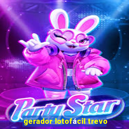 gerador lotofácil trevo